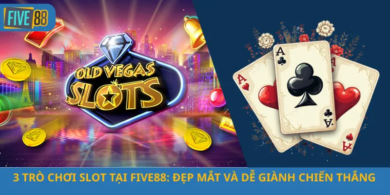 3 Trò Chơi Slot Tại Five88: Đẹp Mắt Và Dễ Giành Chiến Thắng