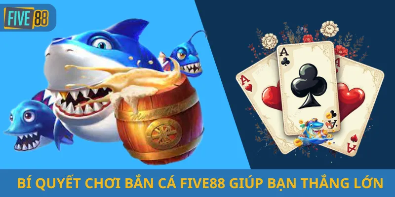 Bí Quyết Chơi Bắn Cá Five88 Giúp Bạn Thắng Lớn