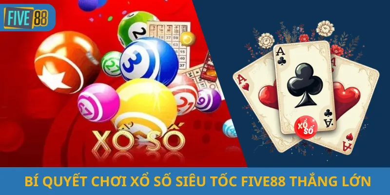 Bí Quyết Chơi Xổ Số Siêu Tốc Five88 Thắng Lớn