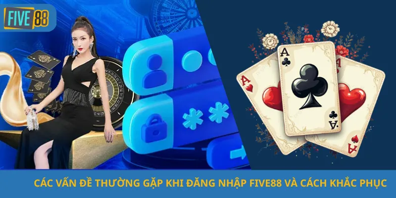 Các Vấn Đề Thường Gặp Khi Đăng Nhập Five88 Và Cách Khắc Phục