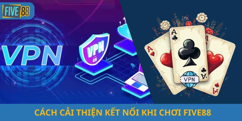 Cách cải thiện kết nối khi chơi Five88