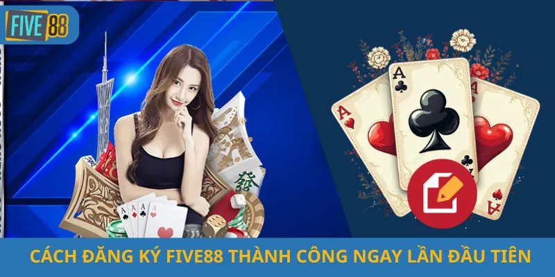 Cách Đăng Ký Five88 Thành Công Ngay Lần Đầu Tiên