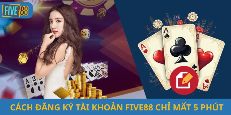 Cách Đăng Ký Tài Khoản Five88 Chỉ Mất 5 Phút