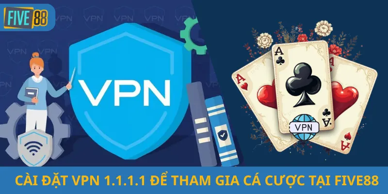 Cài Đặt VPN 1.1.1.1 Để Tham Gia Cá Cược Tại Five88