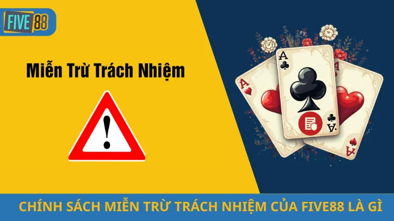 Chính Sách Miễn Trừ Trách Nhiệm Của Five88 Là Gì