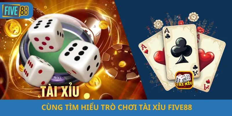 Cùng Tìm Hiểu Trò Chơi Tài Xỉu Five88