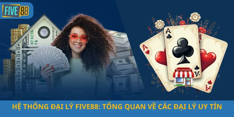 Hệ Thống Đại Lý Five88: Tổng Quan Về Các Đại Lý Uy Tín