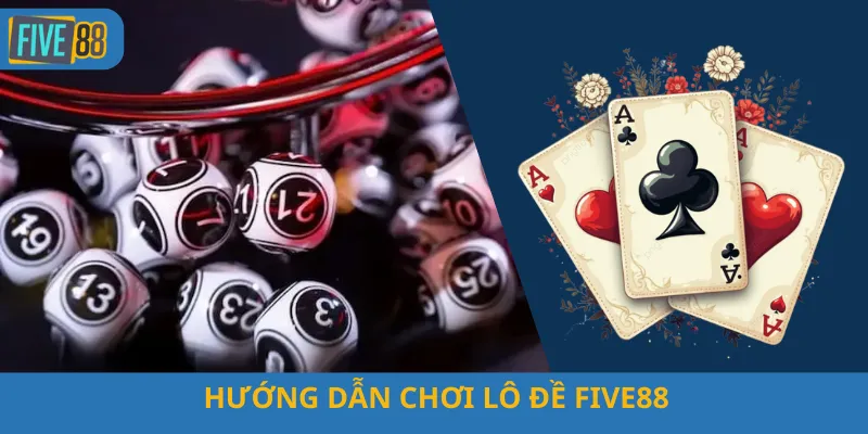Hướng Dẫn Chơi Lô Đề Five88