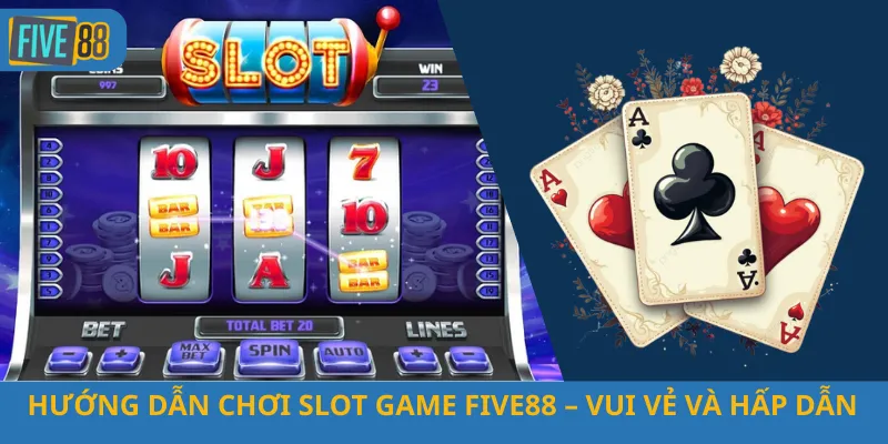 Hướng Dẫn Chơi Slot Game Five88 Vui Vẻ Và Hấp Dẫn