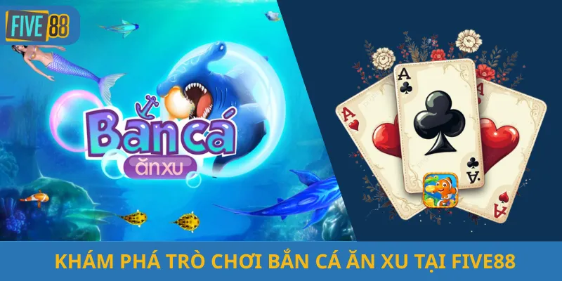 Khám Phá Trò Chơi Bắn Cá Ăn Xu Tại Five88