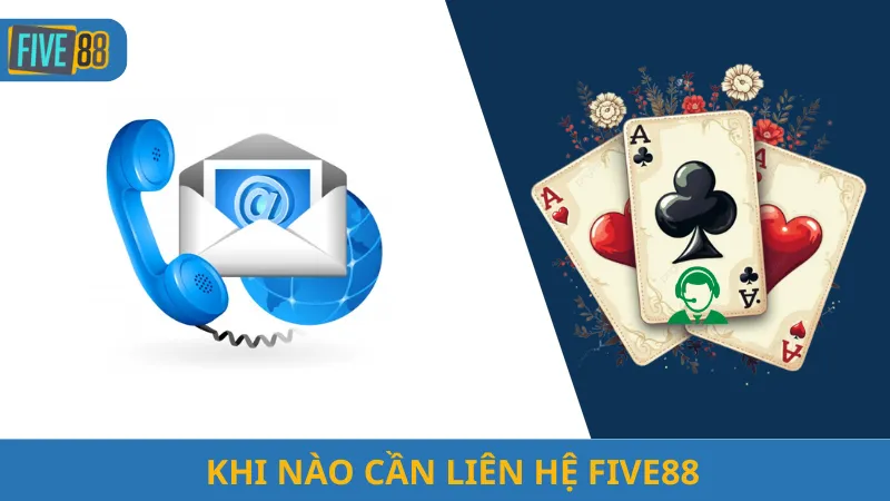 Khi Nào Cần Liên Hệ Five88