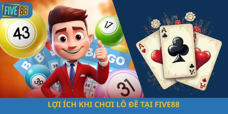 Lợi Ích Khi Chơi Lô Đề Tại Five88