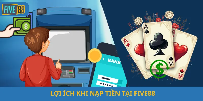 Lợi Ích Khi Nạp Tiền Tại Five88