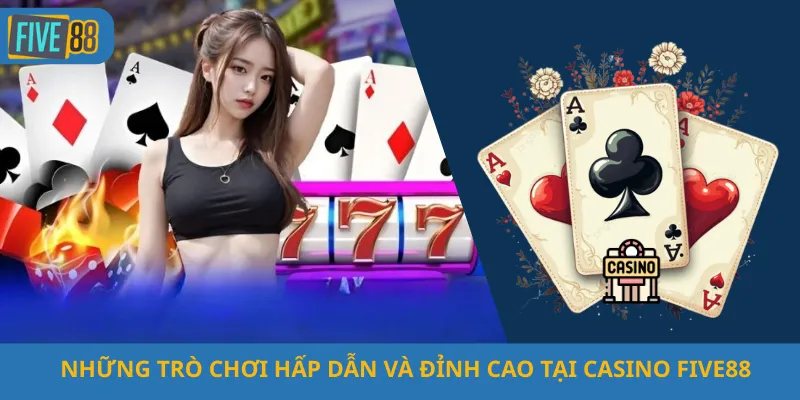 Những Trò Chơi Hấp Dẫn Và Đỉnh Cao Tại Casino Five88