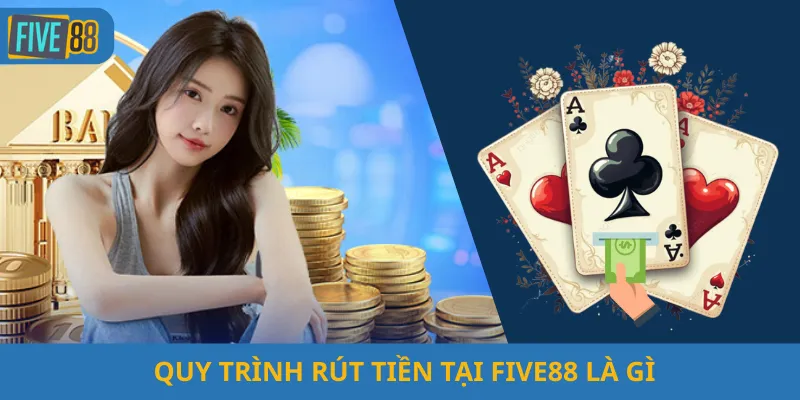 Quy Trình Rút Tiền Tại Five88 Là Gì