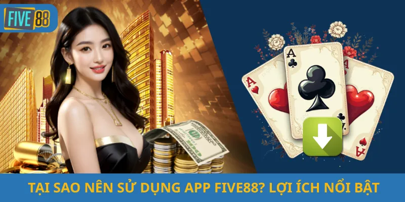 Tại Sao Nên Sử Dụng App Five88? Lợi Ích Nổi Bật