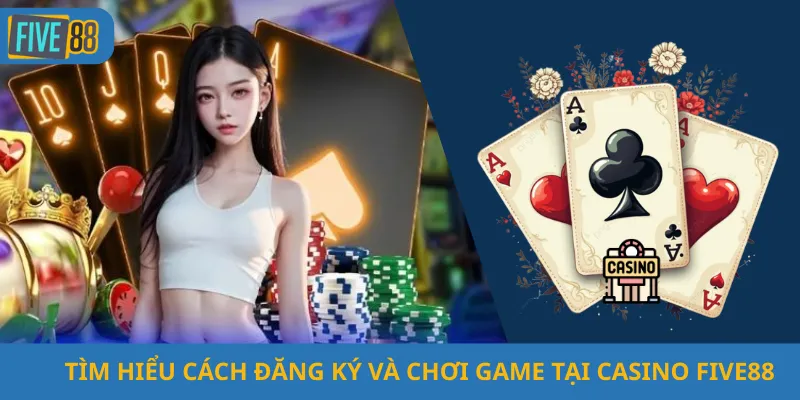 Tìm Hiểu Cách Đăng Ký và Chơi Game Tại Casino Five88