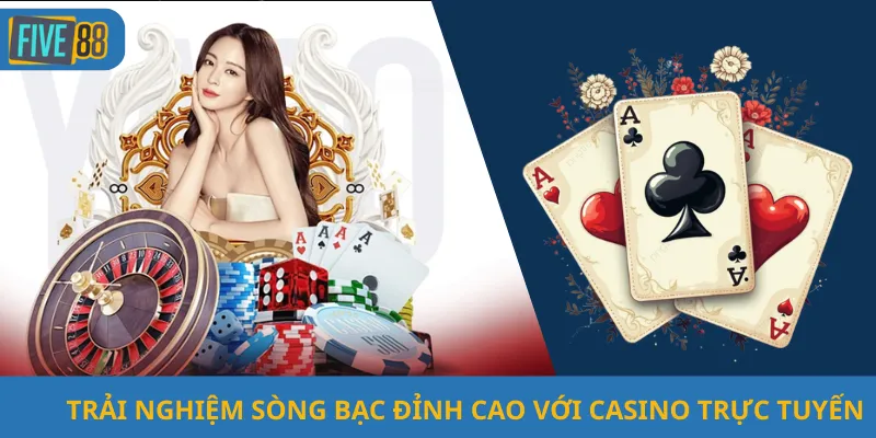 Trải Nghiệm Sòng Bạc Đỉnh Cao Với Casino Trực Tuyến